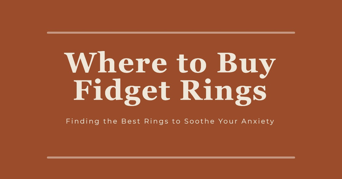 Where to Buy Fidget Rings: Finding the Best Rings to Soothe Your Anxiety